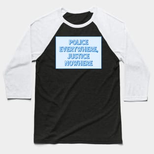 Police Everywhere, Justice Nowhere Baseball T-Shirt